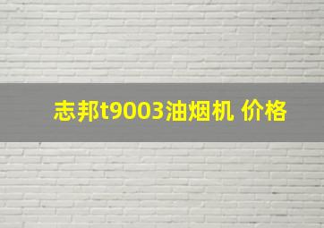 志邦t9003油烟机 价格